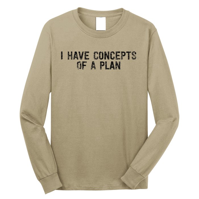 I Have Concepts Of A Plan Political 2024 Gift Long Sleeve Shirt