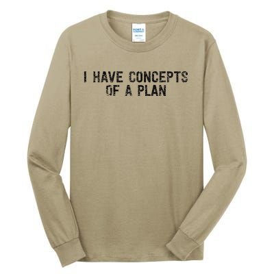 I Have Concepts Of A Plan Political 2024 Gift Tall Long Sleeve T-Shirt