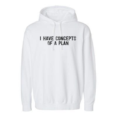 I Have Concepts Of A Plan Political 2024 Gift Garment-Dyed Fleece Hoodie