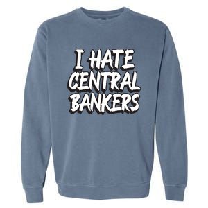 I Hate Central Bankers Funny Central Banking Anti Fiat Gift Garment-Dyed Sweatshirt