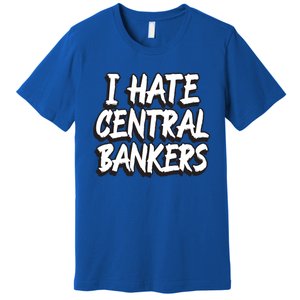 I Hate Central Bankers Funny Central Banking Anti Fiat Gift Premium T-Shirt