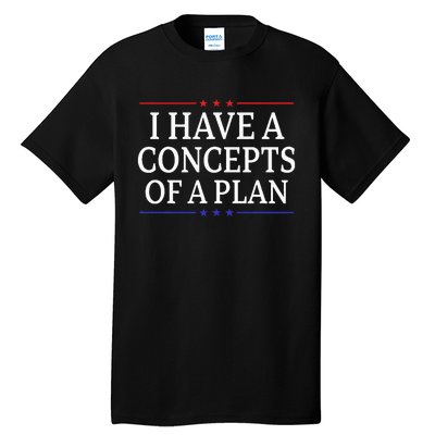 I Have Concepts Of A Plan Trump Kamala Harris Debate Tall T-Shirt