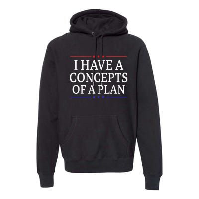 I Have Concepts Of A Plan Trump Kamala Harris Debate Premium Hoodie