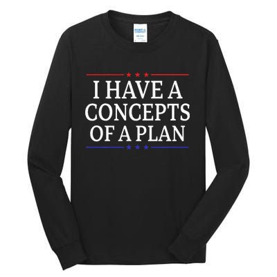 I Have Concepts Of A Plan Trump Kamala Harris Debate Tall Long Sleeve T-Shirt