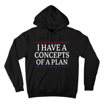 I Have Concepts Of A Plan Trump Kamala Harris Debate Tall Hoodie