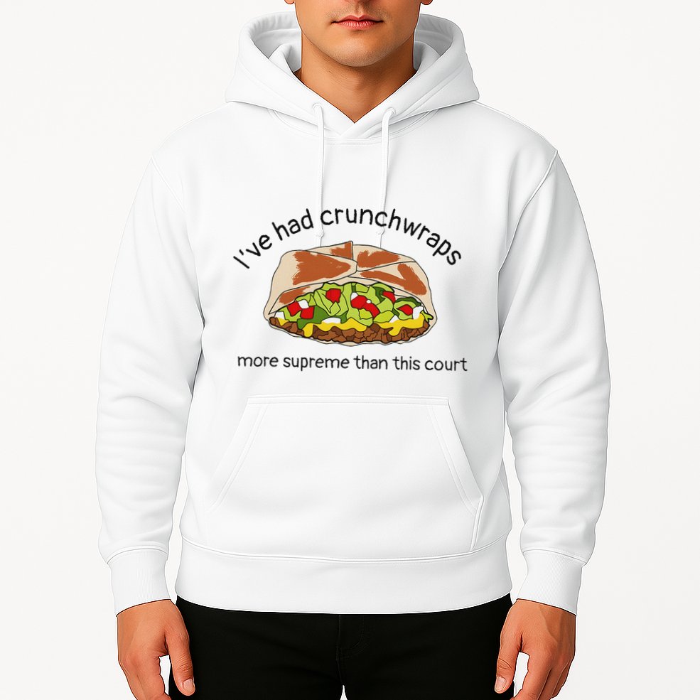 I’Ve Had Crunchwraps More Supreme Than This Court Hoodie