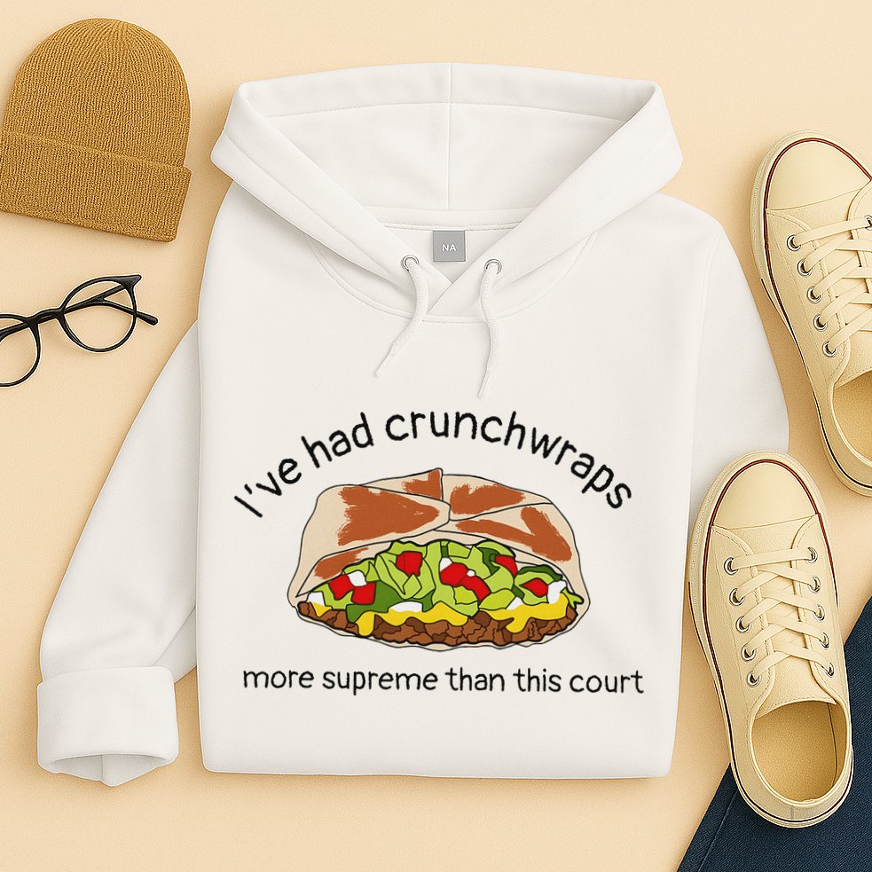 I’Ve Had Crunchwraps More Supreme Than This Court Hoodie