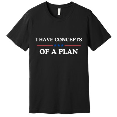 I Have Concepts Of A Plan Premium T-Shirt