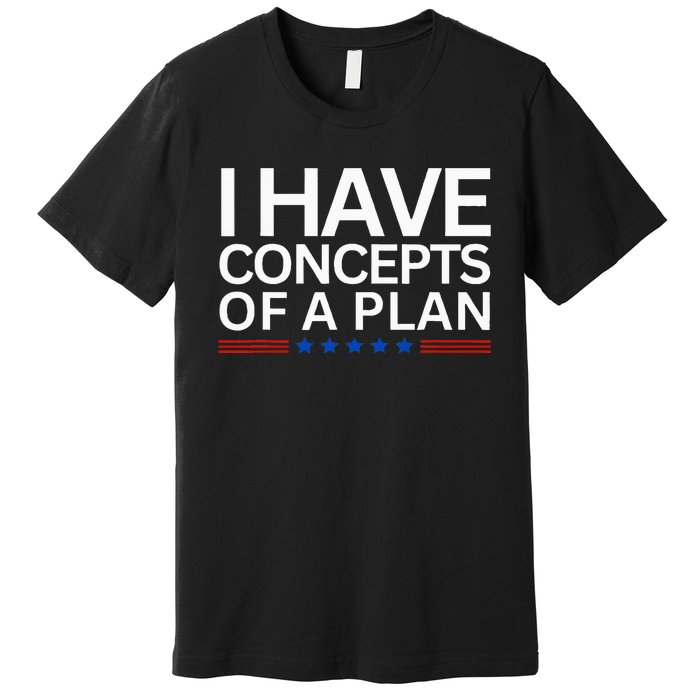 I Have Concepts Of A Plan Trump Harris Debate 2024 Premium T-Shirt