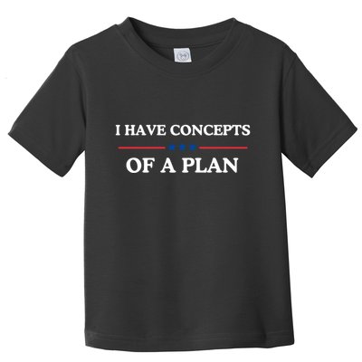 I Have Concepts Of A Plan Toddler T-Shirt