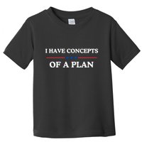 I Have Concepts Of A Plan Toddler T-Shirt