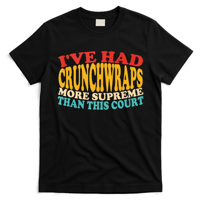 IVe Had Crunchwraps More Supreme Than This Court T-Shirt