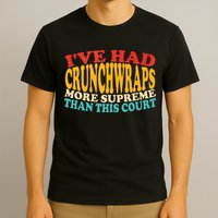 IVe Had Crunchwraps More Supreme Than This Court T-Shirt