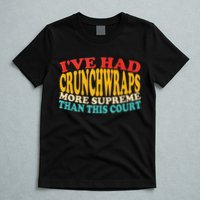IVe Had Crunchwraps More Supreme Than This Court T-Shirt