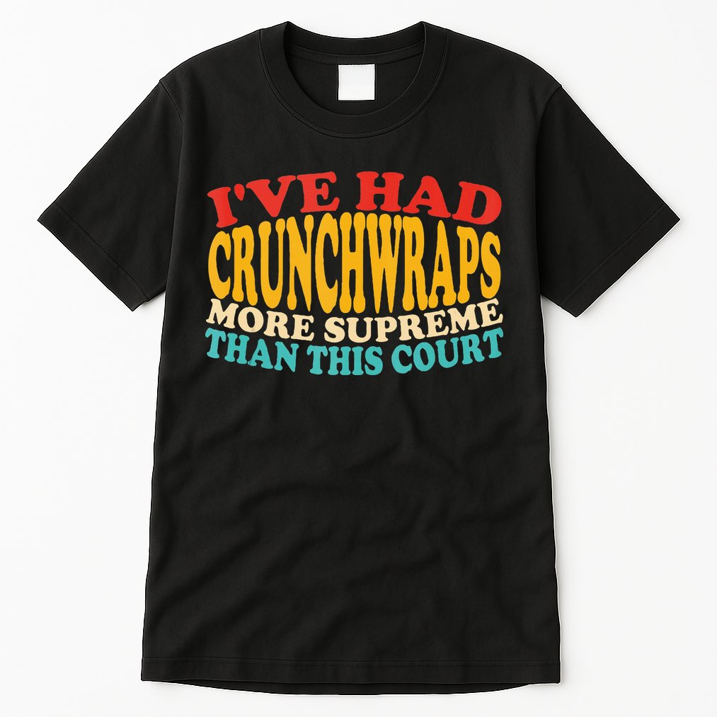 IVe Had Crunchwraps More Supreme Than This Court Tall T-Shirt
