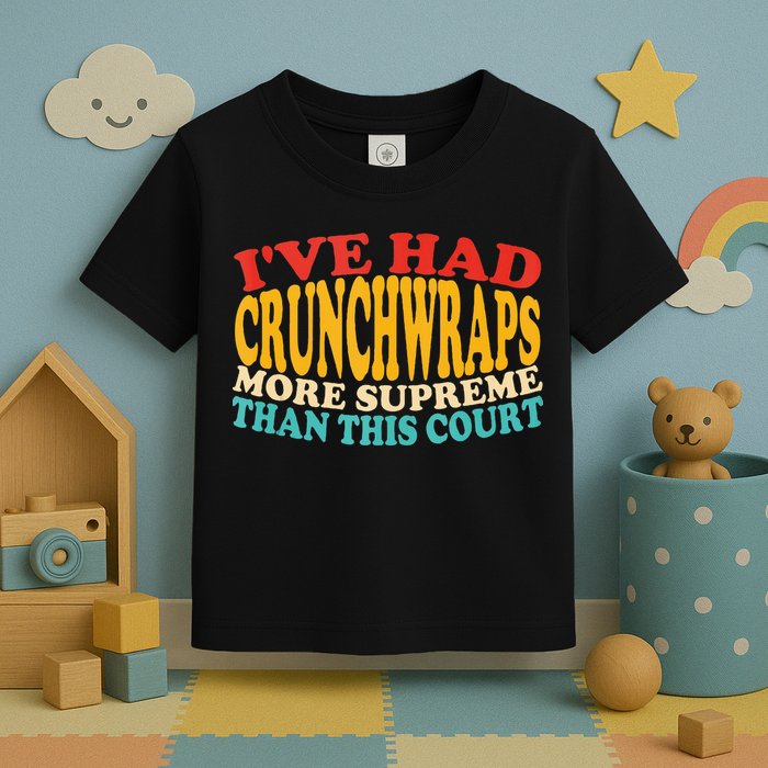 IVe Had Crunchwraps More Supreme Than This Court Toddler T-Shirt