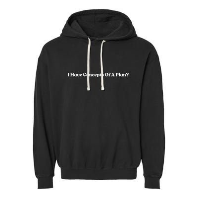 I Have Concepts Of A Plan Garment-Dyed Fleece Hoodie