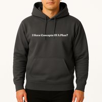 I Have Concepts Of A Plan Hoodie