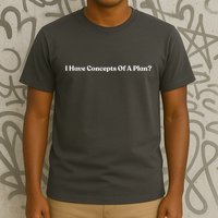I Have Concepts Of A Plan T-Shirt