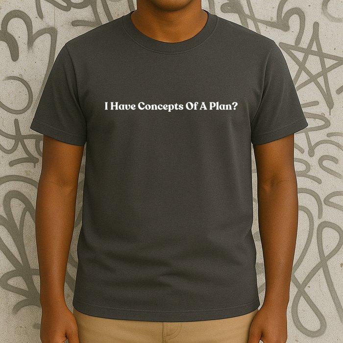 I Have Concepts Of A Plan T-Shirt