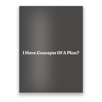 I Have Concepts Of A Plan Poster