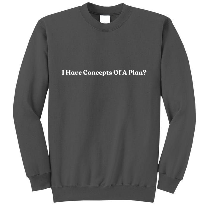 I Have Concepts Of A Plan Tall Sweatshirt