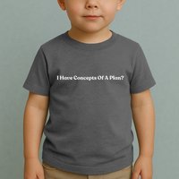 I Have Concepts Of A Plan Toddler T-Shirt