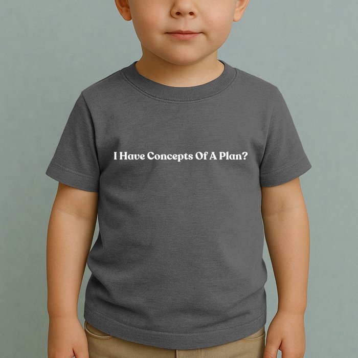 I Have Concepts Of A Plan Toddler T-Shirt