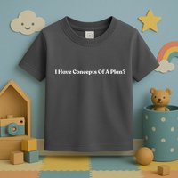 I Have Concepts Of A Plan Toddler T-Shirt