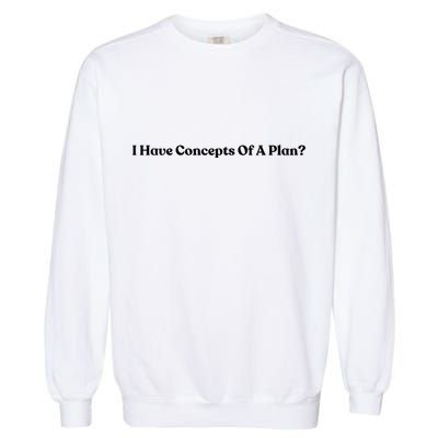 I Have Concepts Of A Plan Garment-Dyed Sweatshirt