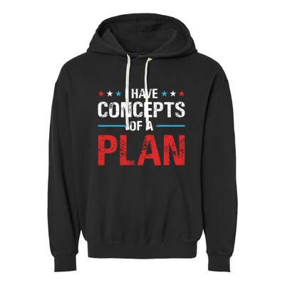 I Have Concepts Of A Plan Political 2024 Garment-Dyed Fleece Hoodie