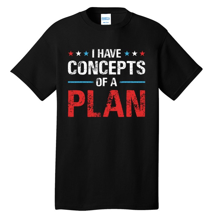 I Have Concepts Of A Plan Political 2024 Tall T-Shirt