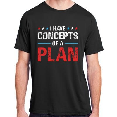 I Have Concepts Of A Plan Political 2024 Adult ChromaSoft Performance T-Shirt