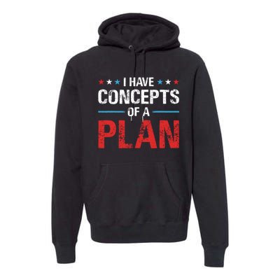 I Have Concepts Of A Plan Political 2024 Premium Hoodie