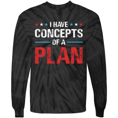 I Have Concepts Of A Plan Political 2024 Tie-Dye Long Sleeve Shirt