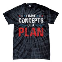 I Have Concepts Of A Plan Political 2024 Tie-Dye T-Shirt