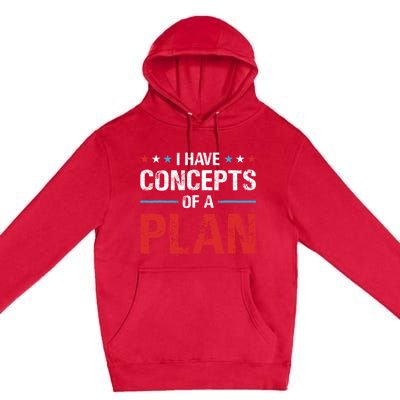 I Have Concepts Of A Plan Political 2024 Premium Pullover Hoodie