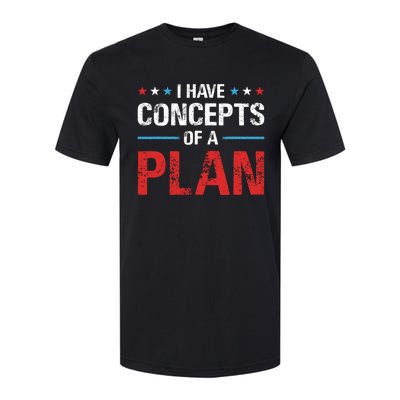 I Have Concepts Of A Plan Political 2024 Softstyle CVC T-Shirt