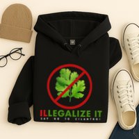 I Hate Cilantro Illegalize It Say No To Cilantro! Hoodie