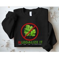 I Hate Cilantro Illegalize It Say No To Cilantro! Sweatshirt