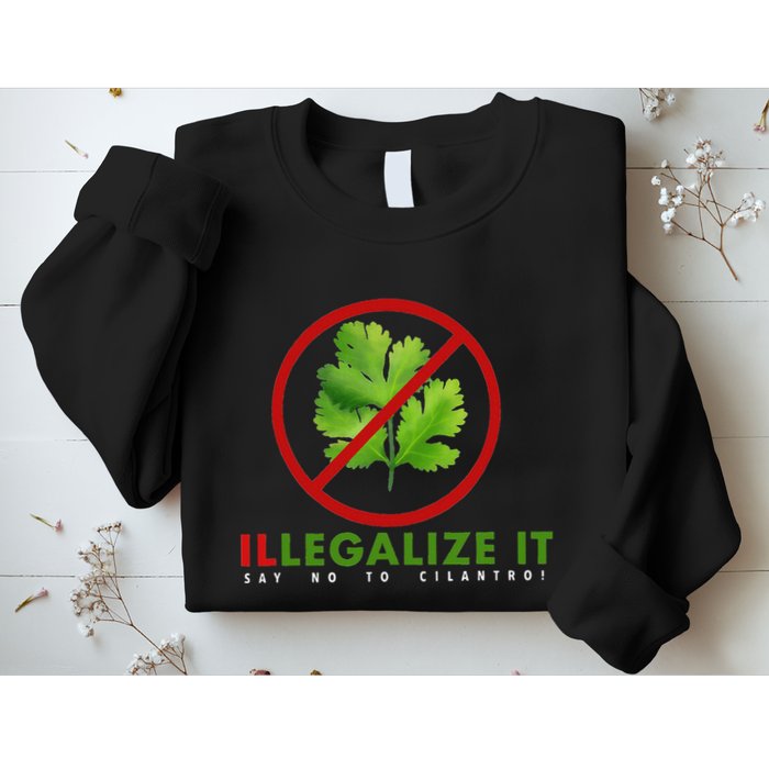 I Hate Cilantro Illegalize It Say No To Cilantro! Sweatshirt