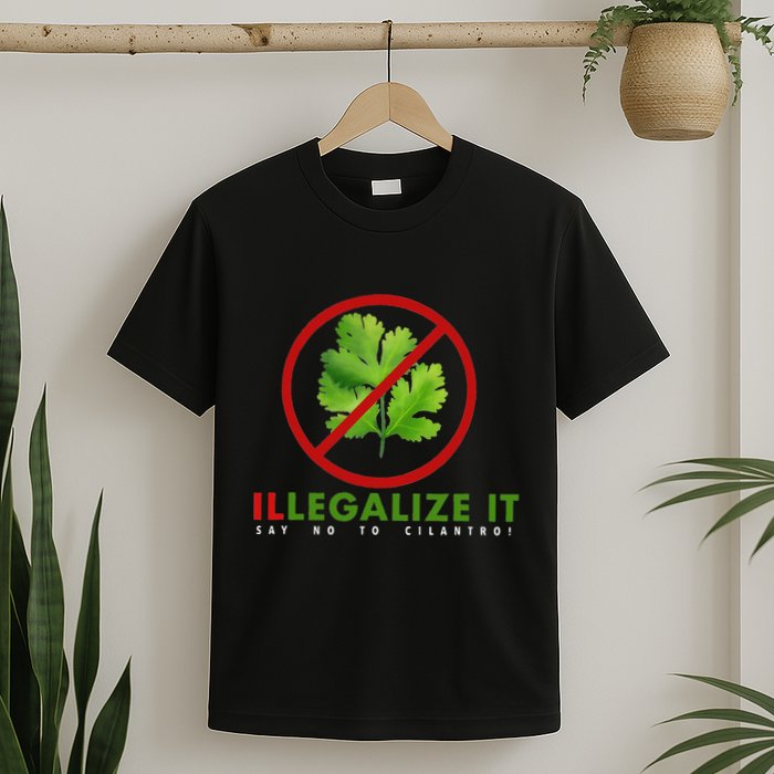 I Hate Cilantro Illegalize It Say No To Cilantro! T-Shirt