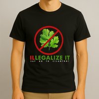 I Hate Cilantro Illegalize It Say No To Cilantro! T-Shirt