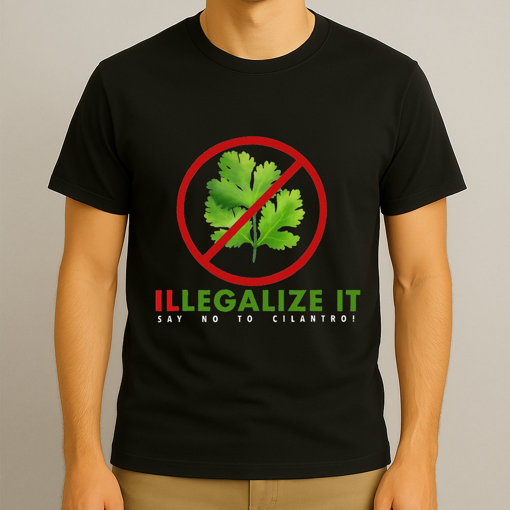 I Hate Cilantro Illegalize It Say No To Cilantro! T-Shirt
