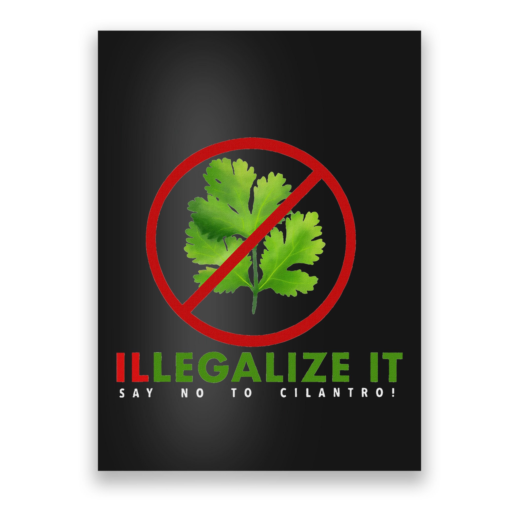 I Hate Cilantro Illegalize It Say No To Cilantro! Poster
