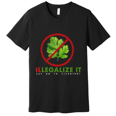 I Hate Cilantro Illegalize It Say No To Cilantro! Premium T-Shirt