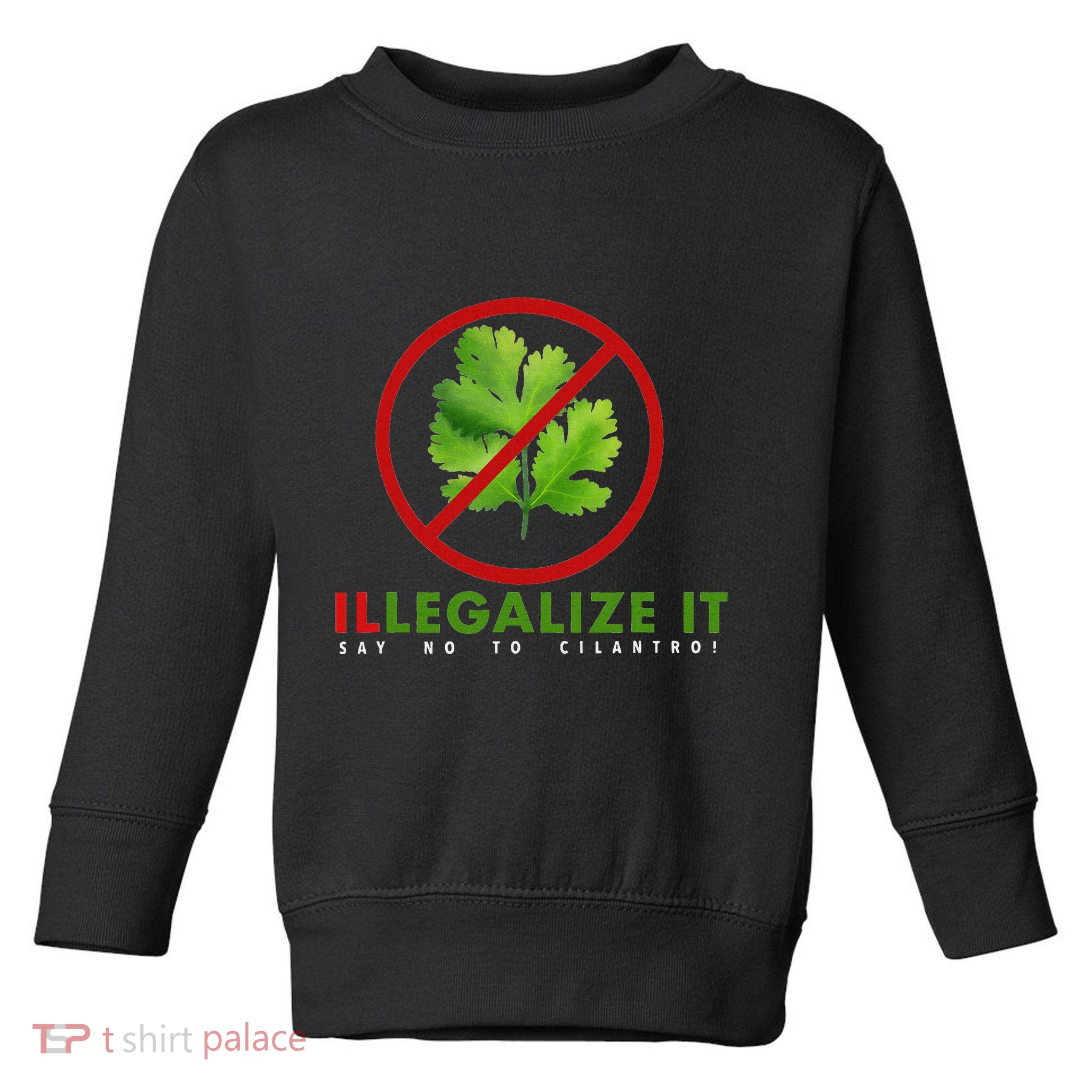 I Hate Cilantro Illegalize It Say No To Cilantro! Toddler Sweatshirt
