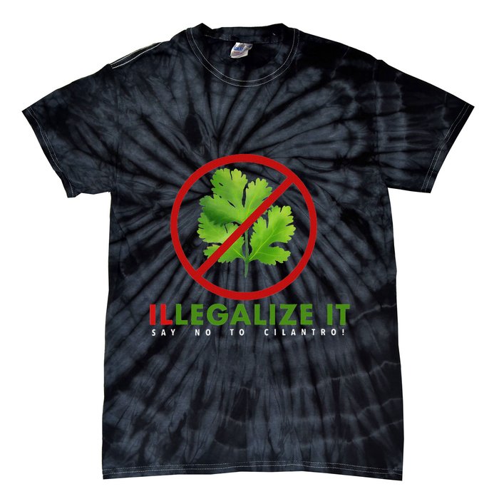 I Hate Cilantro Illegalize It Say No To Cilantro! Tie-Dye T-Shirt
