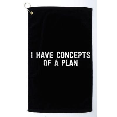 I Have Concepts Of A Plan Political 2024 Platinum Collection Golf Towel