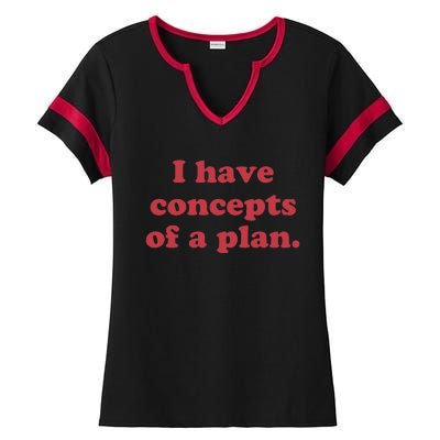 I Have Concepts Of A Plan Ladies Halftime Notch Neck Tee